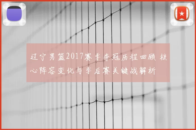 辽宁男篮2017赛季夺冠历程回顾 核心阵容变化与季后赛关键战解析