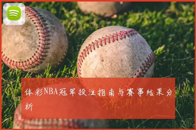 体彩NBA冠军投注指南与赛事结果分析