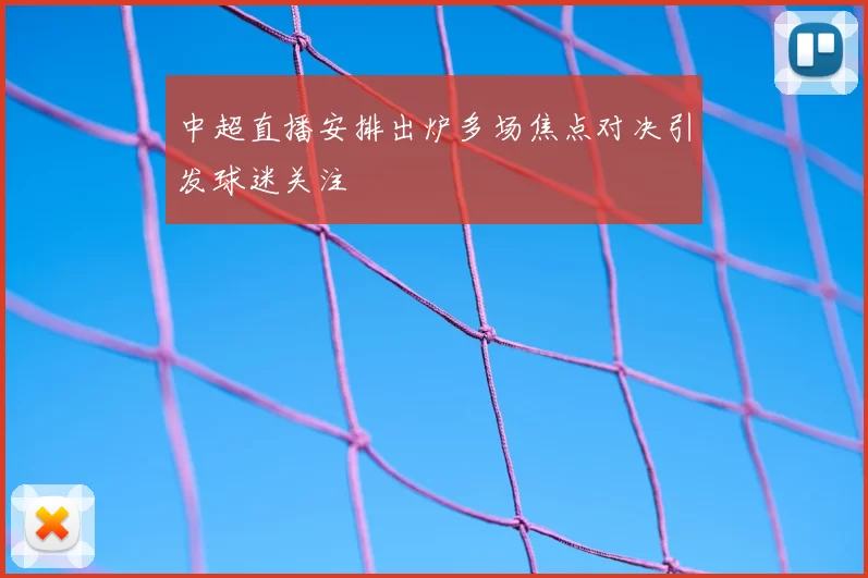 中超直播安排出炉多场焦点对决引发球迷关注