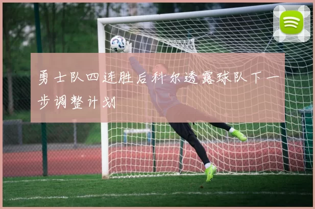 勇士队四连胜后科尔透露球队下一步调整计划