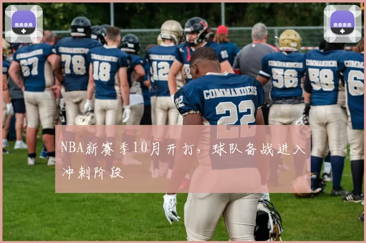 NBA新赛季10月开打，球队备战进入冲刺阶段