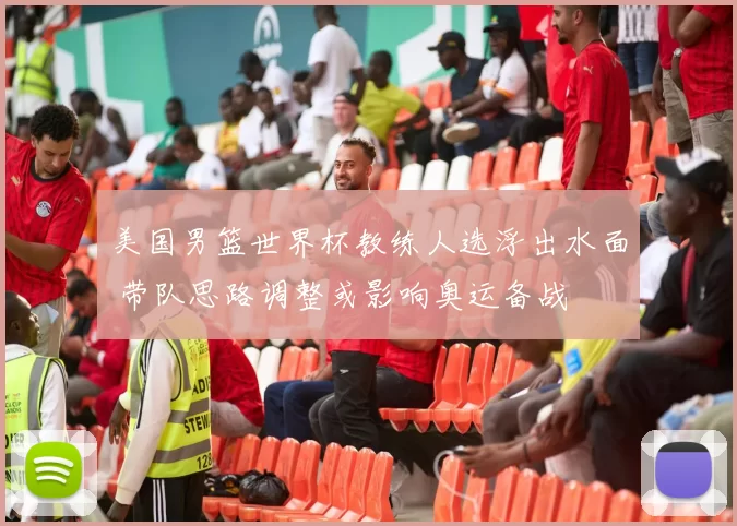 美国男篮世界杯教练人选浮出水面 带队思路调整或影响奥运备战