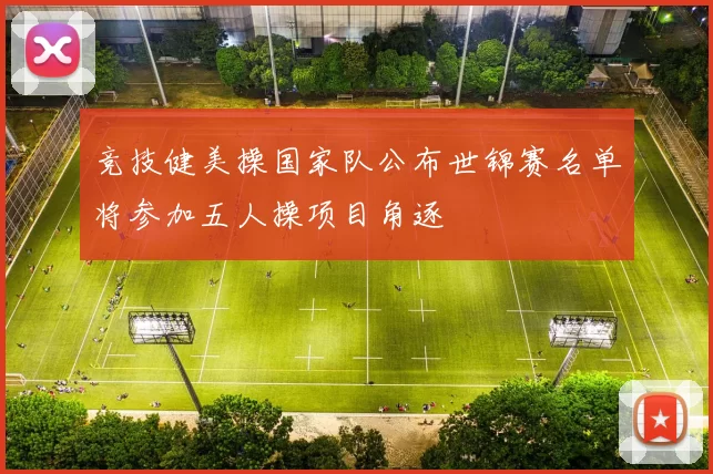 竞技健美操国家队公布世锦赛名单将参加五人操项目角逐