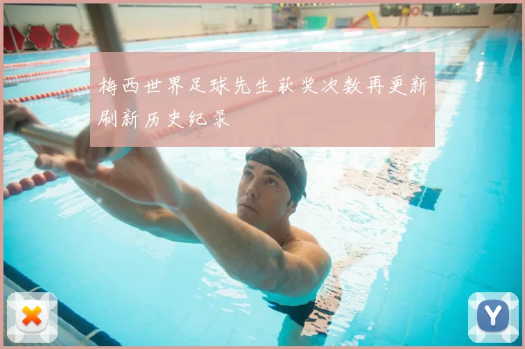 梅西世界足球先生获奖次数再更新刷新历史纪录